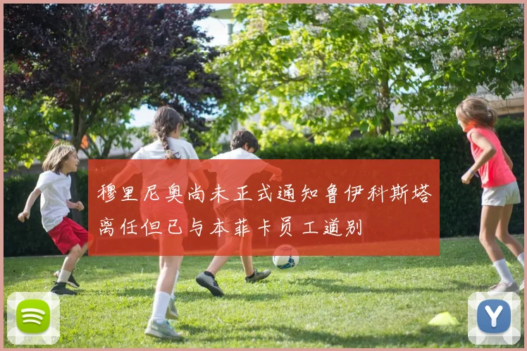穆里尼奥尚未正式通知鲁伊科斯塔离任但已与本菲卡员工道别